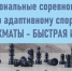 Региональные соревнования по адаптивному виду спорта. Шахматы – быстрая игра, 8 октября - Федерация шахмат